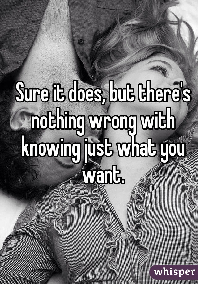 Sure it does, but there's nothing wrong with knowing just what you want. 