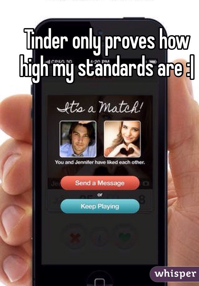 Tinder only proves how high my standards are :| 