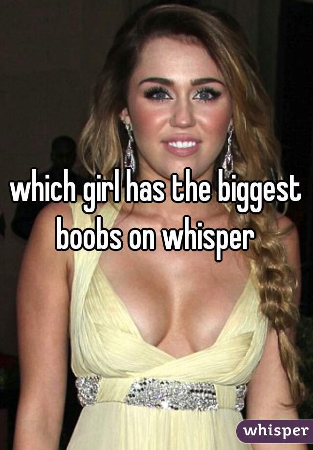 which girl has the biggest boobs on whisper 