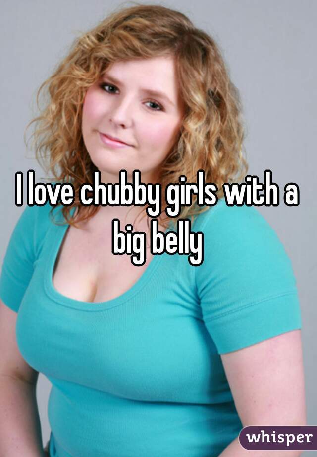 I Love Chubby Girls With A Big Belly