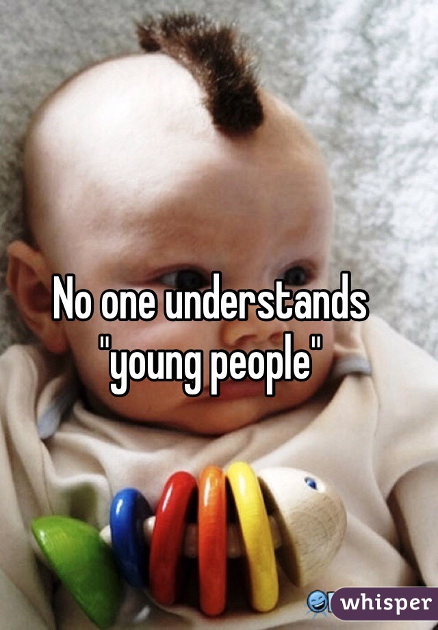 No one understands "young people"