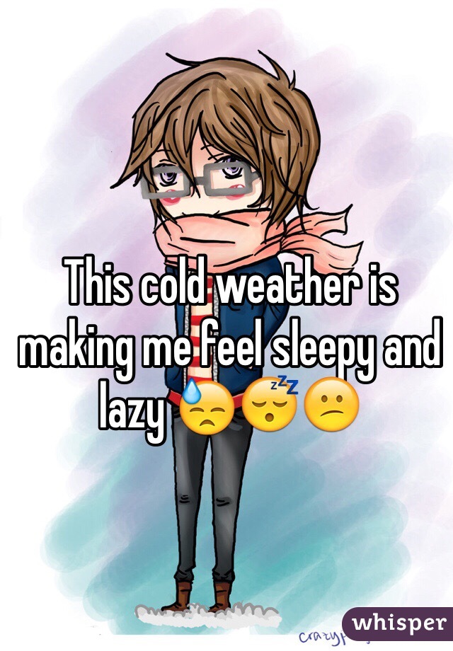 This cold weather is making me feel sleepy and lazy 😓😴😕