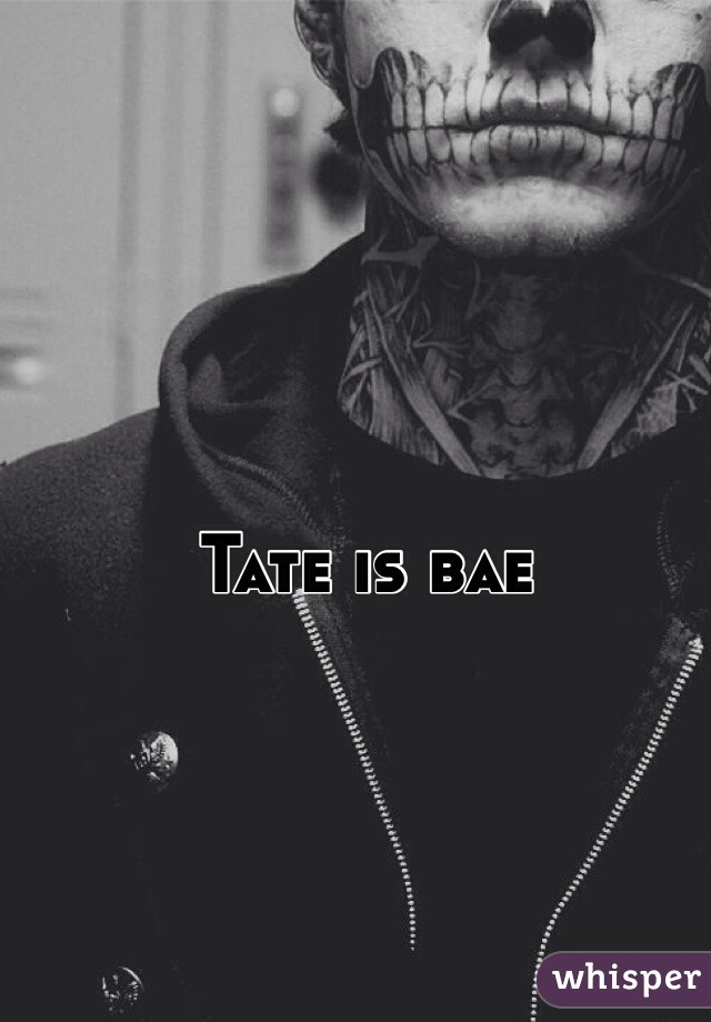 Tate is bae