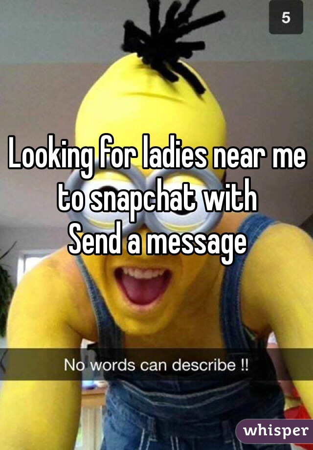 Looking for ladies near me to snapchat with 
Send a message 