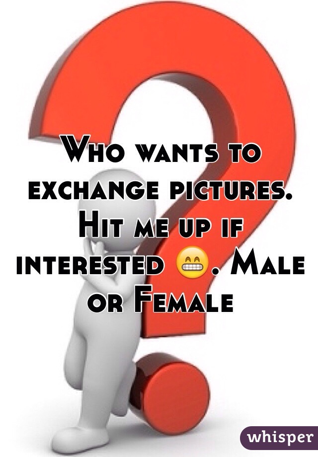 Who wants to exchange pictures. Hit me up if interested 😁. Male or Female 