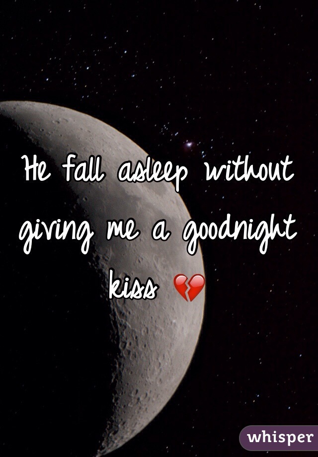 He fall asleep without giving me a goodnight kiss 💔