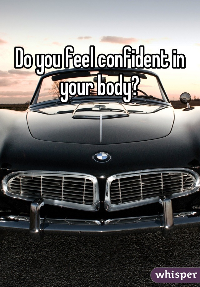 Do you feel confident in your body?