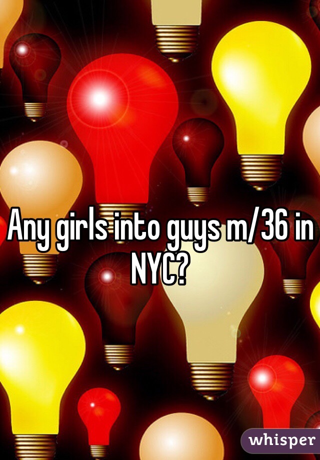 Any girls into guys m/36 in NYC?