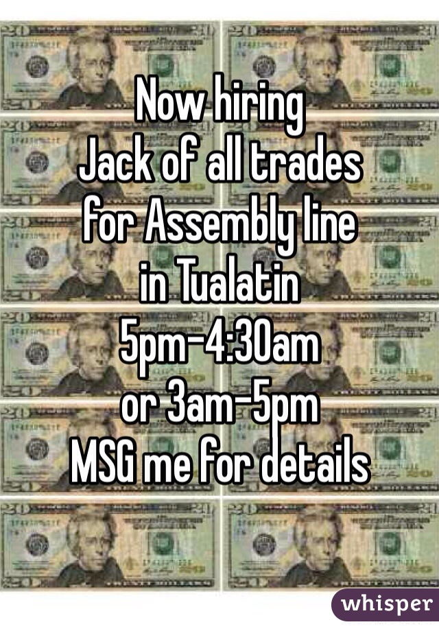 Now hiring
Jack of all trades 
for Assembly line
in Tualatin
5pm-4:30am 
or 3am-5pm
MSG me for details
