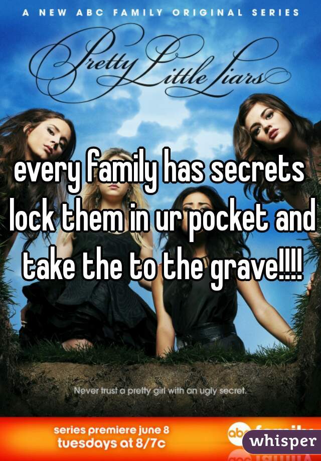 every family has secrets lock them in ur pocket and take the to the grave!!!!