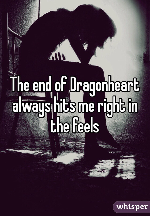 The end of Dragonheart always hits me right in the feels