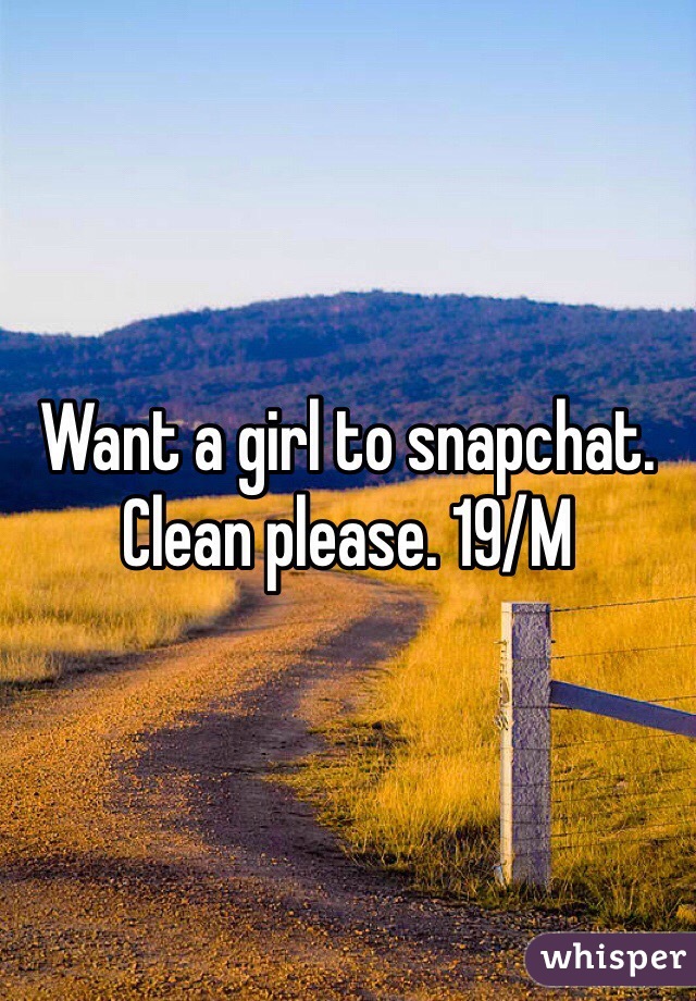 Want a girl to snapchat. Clean please. 19/M