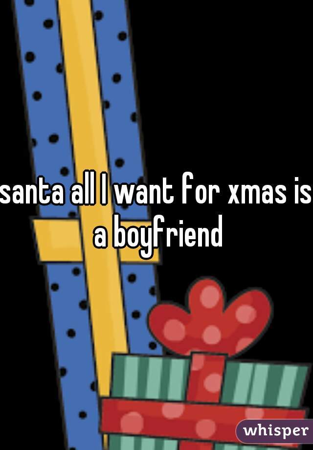 santa all I want for xmas is a boyfriend