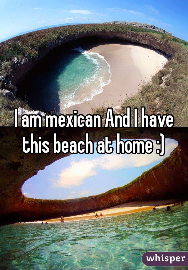 I am mexican And I have this beach at home :)