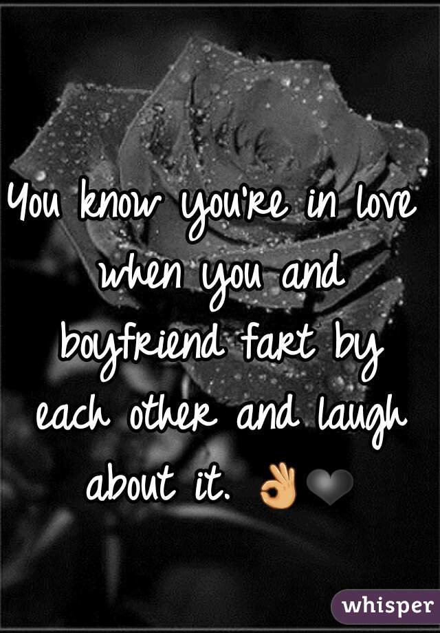 You know you're in love when you and boyfriend fart by each other and laugh about it. 👌❤ 