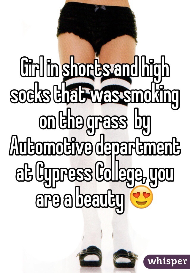 Girl in shorts and high socks that was smoking on the grass  by Automotive department at Cypress College, you are a beauty 😍