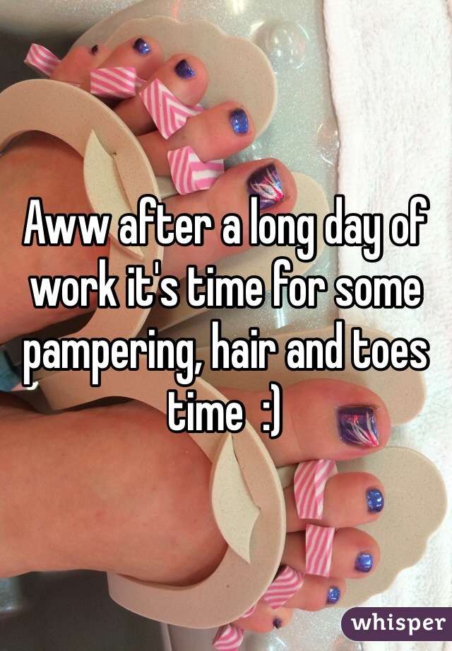 Aww after a long day of work it's time for some pampering, hair and toes time  :) 