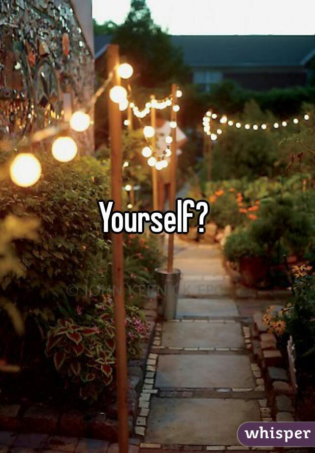 Yourself? 