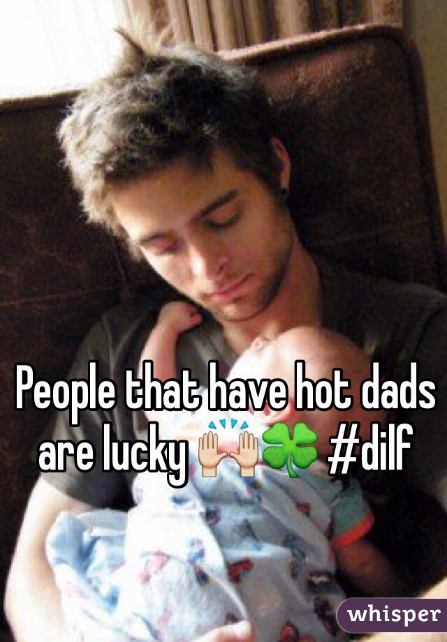 People that have hot dads are lucky 🙌🍀 #dilf