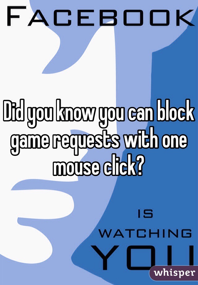 Did you know you can block game requests with one mouse click?