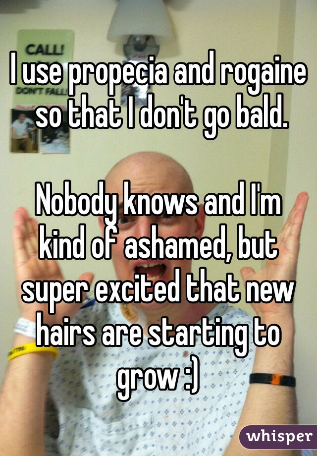 I use propecia and rogaine
 so that I don't go bald.

Nobody knows and I'm
kind of ashamed, but
super excited that new hairs are starting to grow :)