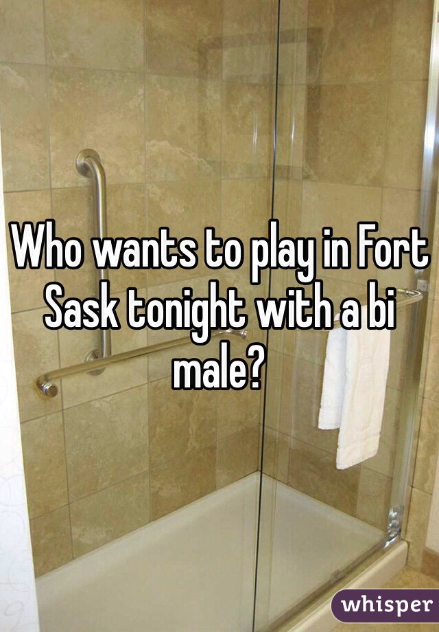 Who wants to play in Fort Sask tonight with a bi male?