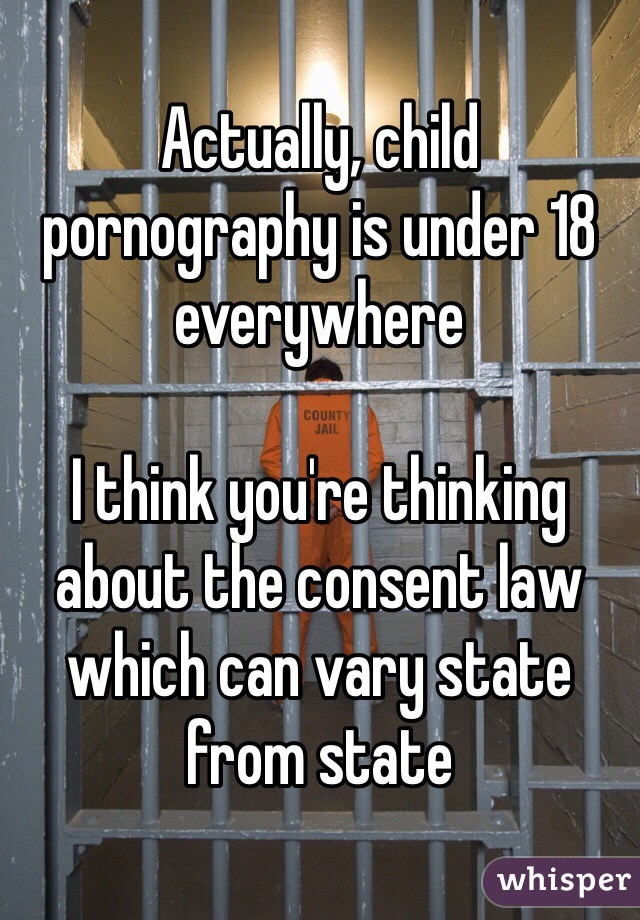 Actually, child pornography is under 18 everywhere

I think you're thinking about the consent law which can vary state from state