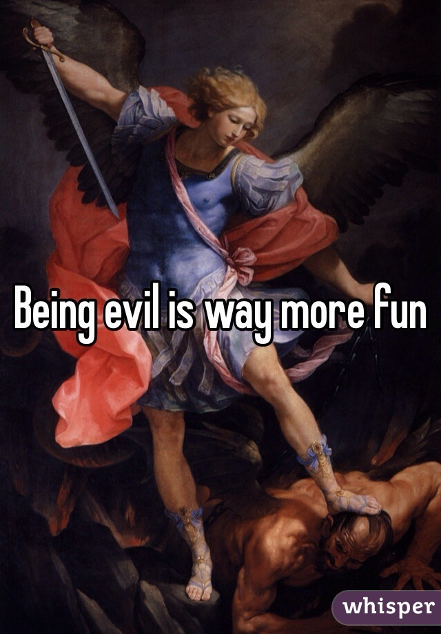 Being evil is way more fun