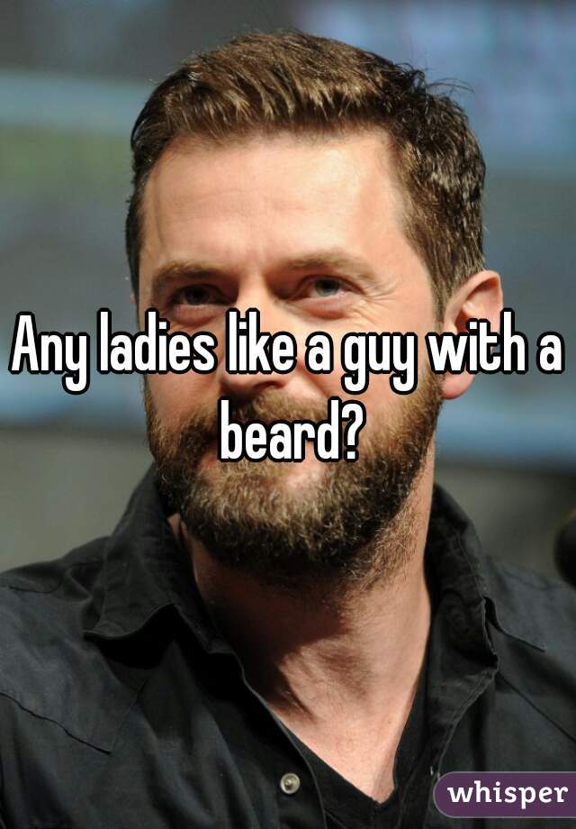 Any ladies like a guy with a beard?