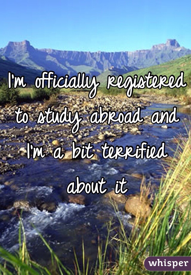 I'm officially registered to study abroad and I'm a bit terrified about it 