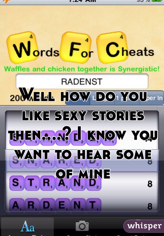 Well how do you like sexy stories then....? I know you want to hear some of mine