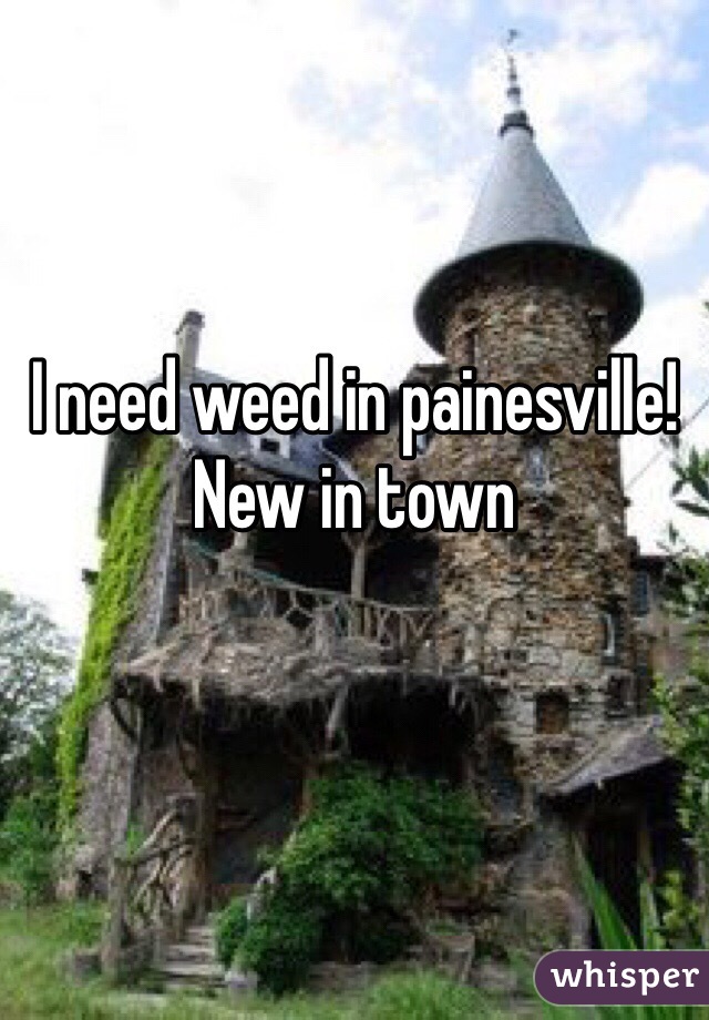 I need weed in painesville! New in town
