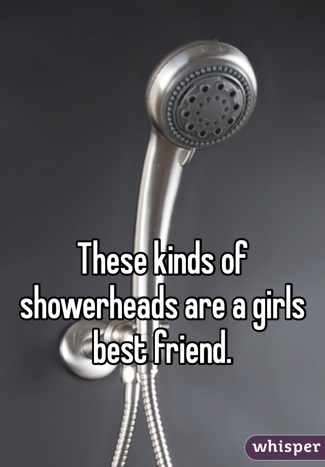 These kinds of showerheads are a girls best friend.