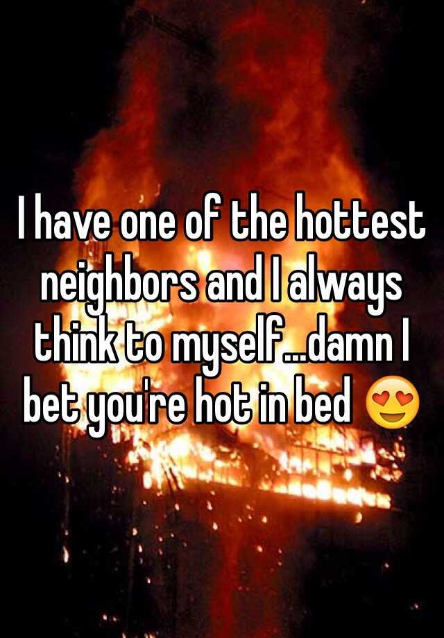 i-have-one-of-the-hottest-neighbors-and-i-always-think-to-myself-damn