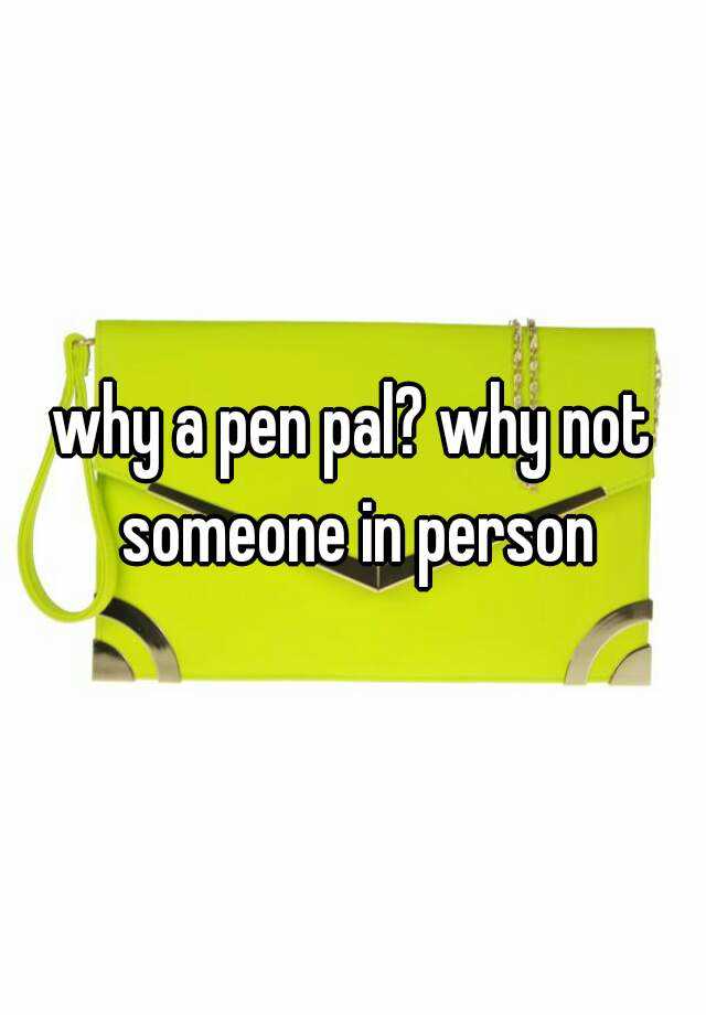 why-a-pen-pal-why-not-someone-in-person