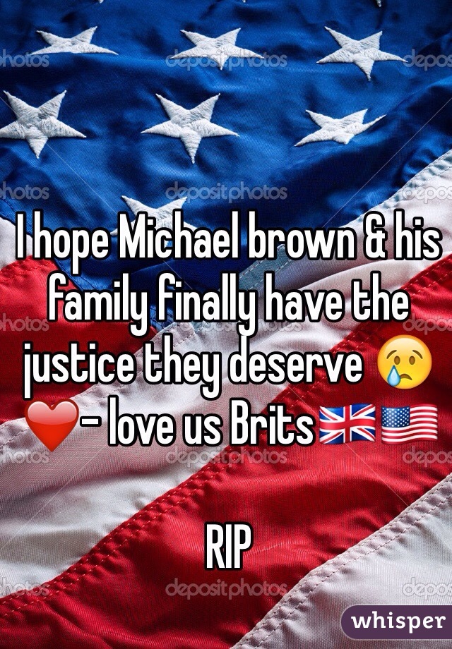 I hope Michael brown & his family finally have the justice they deserve 😢❤️- love us Brits🇬🇧🇺🇸

RIP