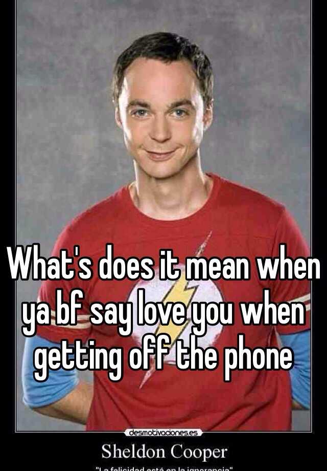 what-s-does-it-mean-when-ya-bf-say-love-you-when-getting-off-the-phone