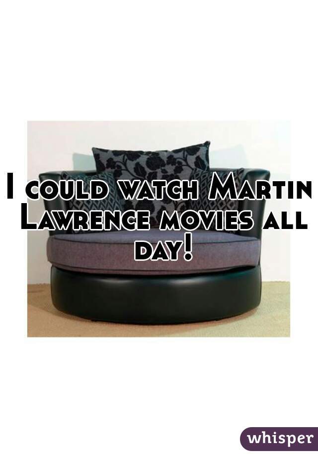 I could watch Martin Lawrence movies all day!