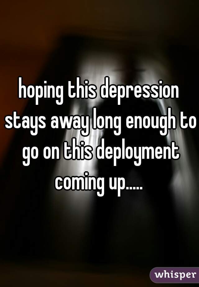 hoping this depression stays away long enough to go on this deployment coming up..... 