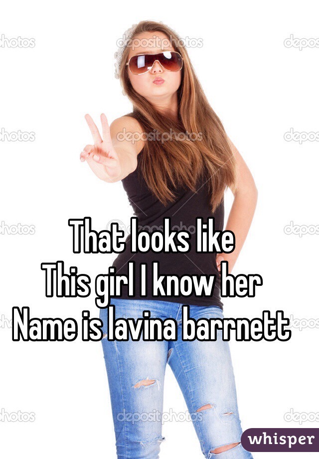 That looks like
This girl I know her
Name is lavina barrnett 