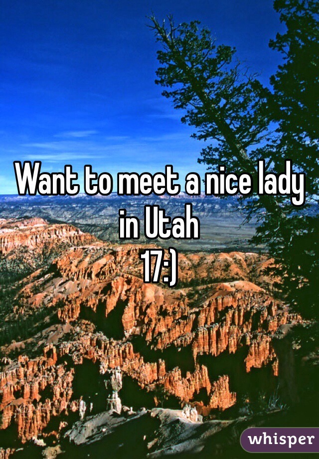 Want to meet a nice lady in Utah 
17:)