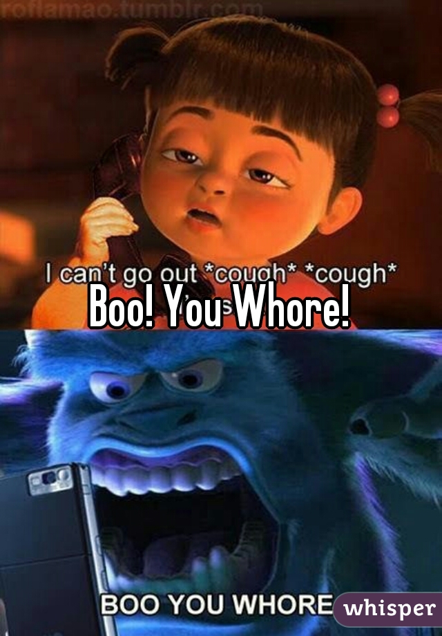 Boo! You Whore!