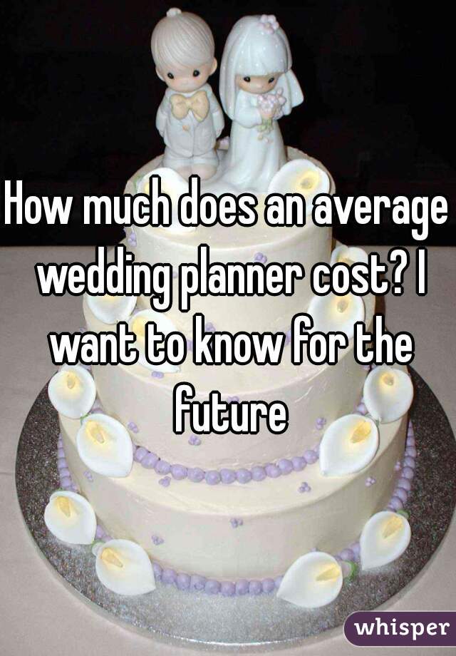 How much does an average wedding planner cost? I want to know for the future