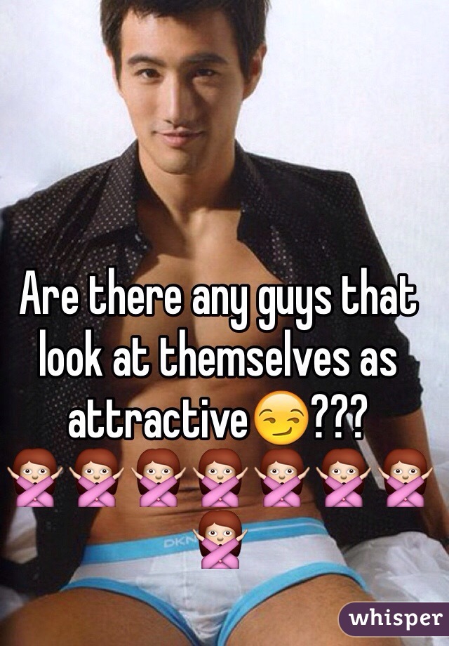 Are there any guys that look at themselves as attractive😏???
🙅🙅🙅🙅🙅🙅🙅🙅