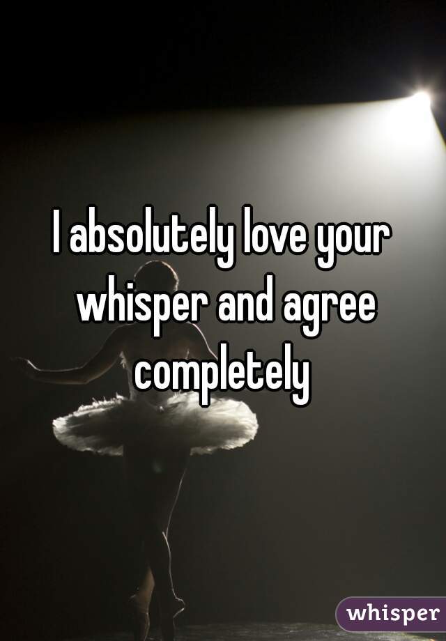 I absolutely love your whisper and agree completely 