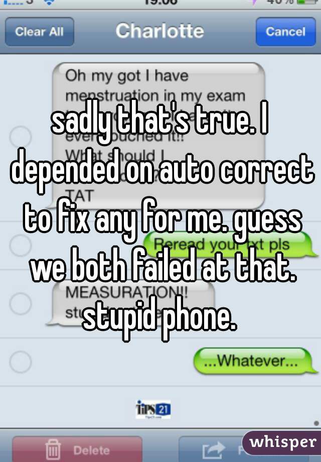 sadly that's true. I depended on auto correct to fix any for me. guess we both failed at that. stupid phone. 