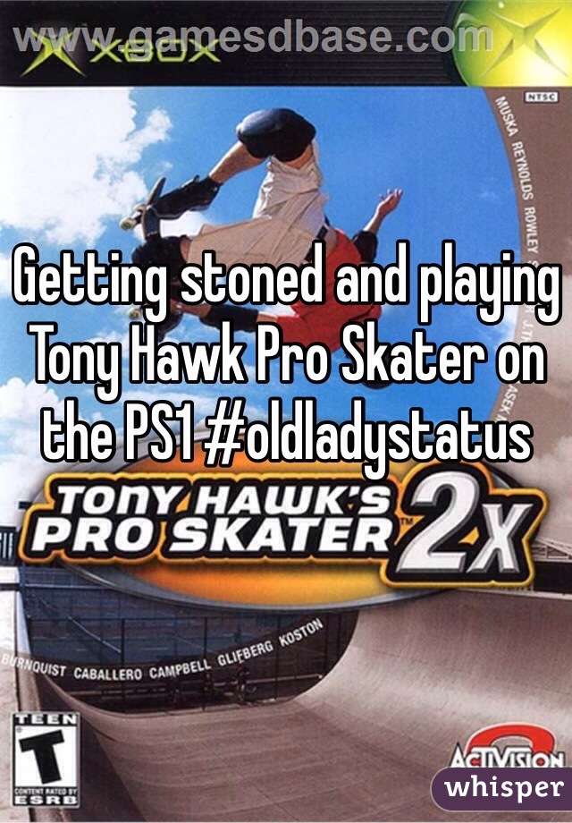 Getting stoned and playing Tony Hawk Pro Skater on the PS1 #oldladystatus