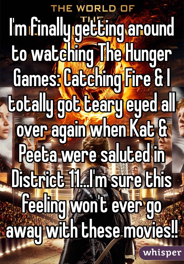 I'm finally getting around to watching The Hunger Games: Catching Fire & I totally got teary eyed all over again when Kat & Peeta were saluted in District 11...I'm sure this feeling won't ever go away with these movies!!