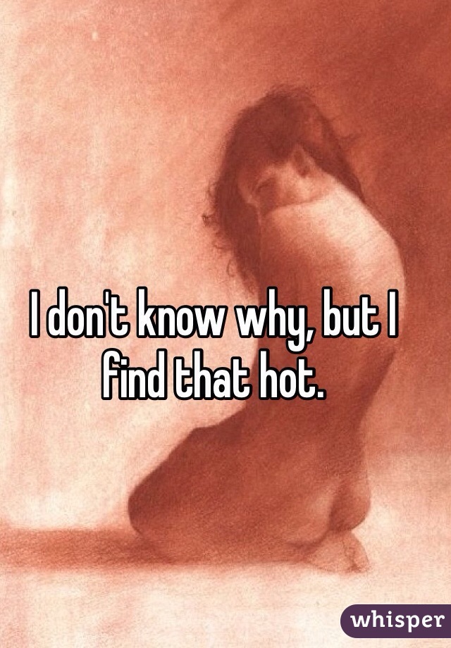 I don't know why, but I find that hot. 

