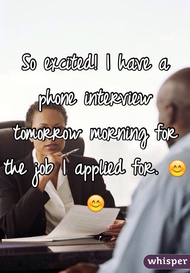 So excited! I have a phone interview tomorrow morning for the job I applied for. 😊😊